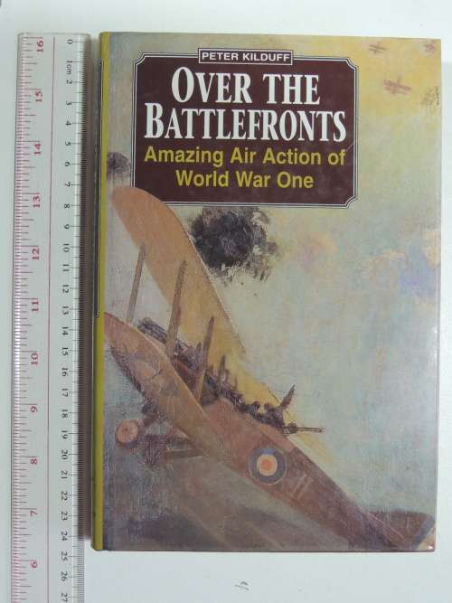 Over The Battlefronts Amazing Air Action Of World War One - Peter Kilduff