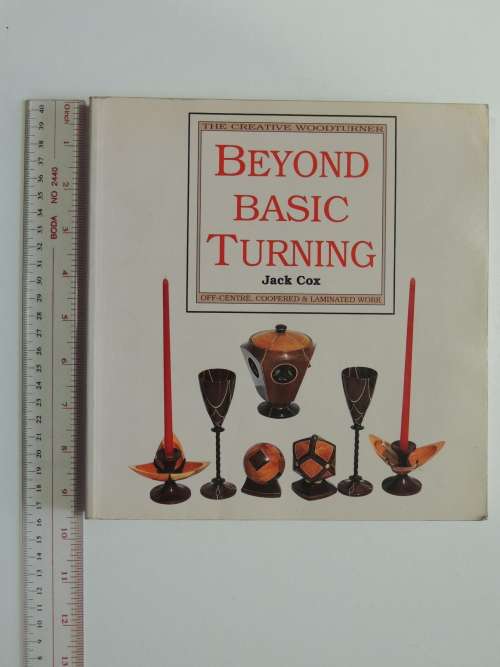 Beyond Basic Turning  The Creative Woodturner Off-Cntre, Coopered And Laminated Work - Jack Cox