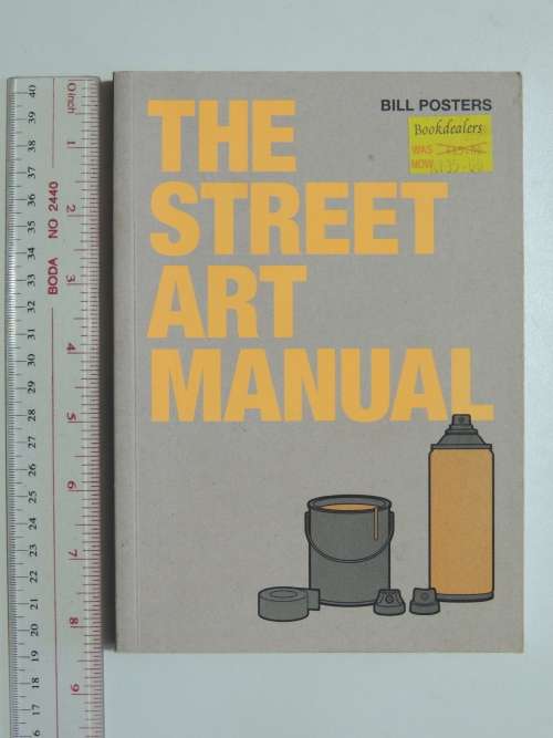The Street Art Manual - Bill Posters     GRAFFITI TECHNIQUES, METHODS