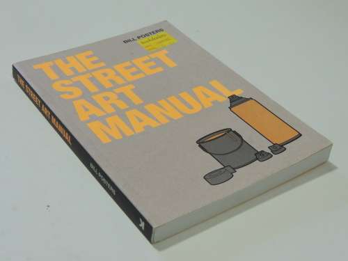 The Street Art Manual - Bill Posters     GRAFFITI TECHNIQUES, METHODS