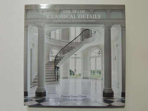 The Art of Classical Details - Theory, Design and Craftmanship - Phillip James Dodd -INTERIOR DESIGN