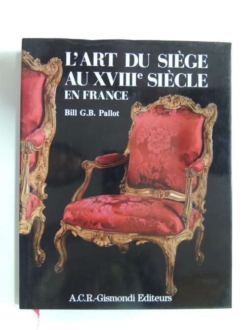 L`Art Du Siege Au XVIIIe Siecle En France - Bill G.B. Pallot - INTERIOR DESIGN