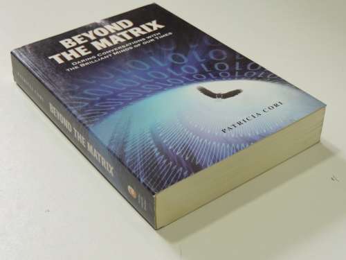 Beyond the Matrix - Daring Conversations with the Brilliant Minds of Our Times - Patricia Cori