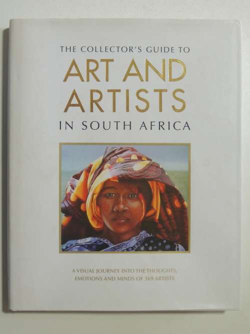 The Collectors Guide to Art and Artists in South Africa - A Visual Journey into ...of 369 Artists