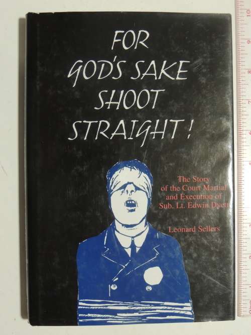 For God`s Sake Shoot Straight- Story Of Court Martial &Execution Of Sub. Lt. Edwin Dyett - L Sellers