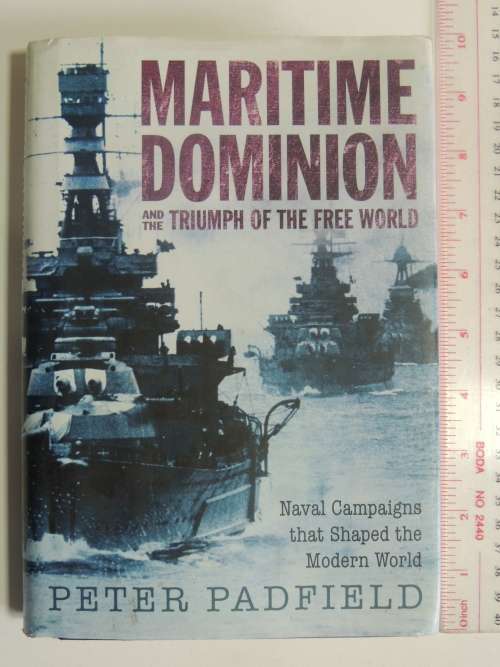 Maritime Dominion And The Triumph Of The Free World - Peter Padfield