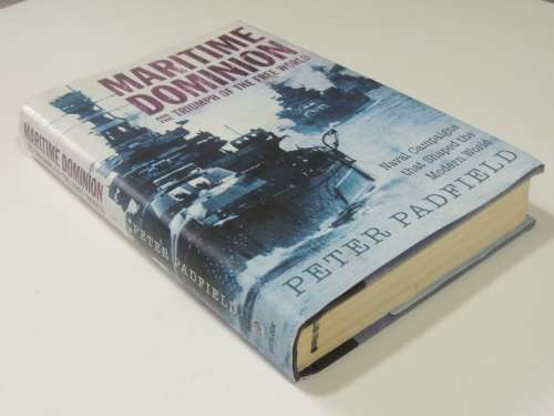 Maritime Dominion And The Triumph Of The Free World - Peter Padfield