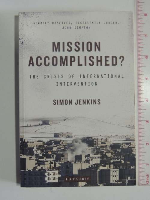 Mission Accomplished? - The Crisis Of International Intervention - Simon Jenkins