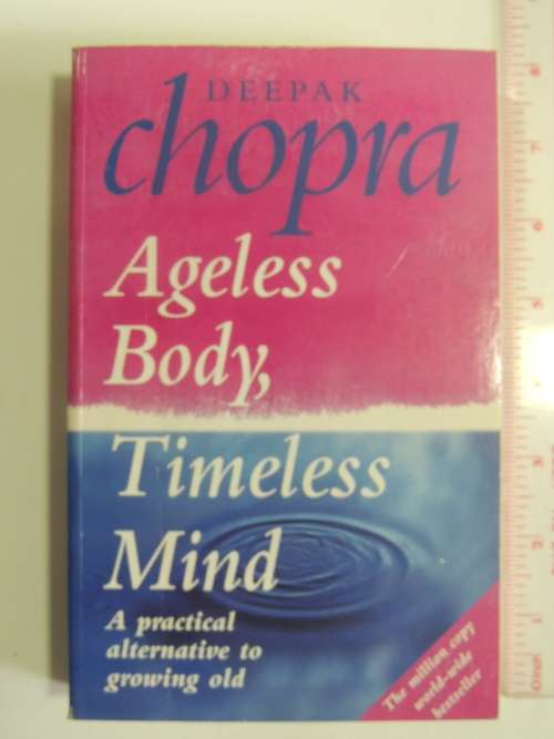 Ageless Body, Timeless Mind - A Practical Alternative To Growing Old - Deepak Chopra