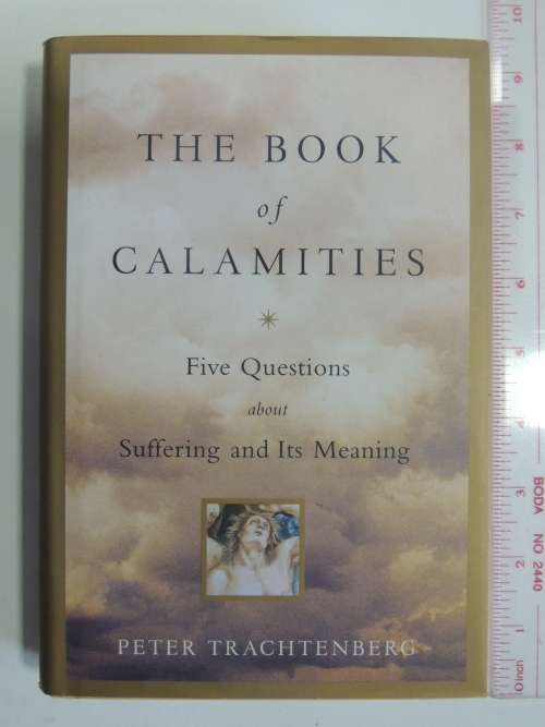 The Book Of Calamities - Five Questions About Suffering And Its Meaning- Peter Trachtenberg