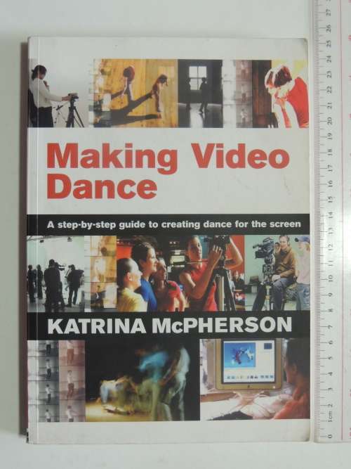 Making Video Dance - A  Step by Step Guide Creating Dance for the Screen - Katrina McPherson