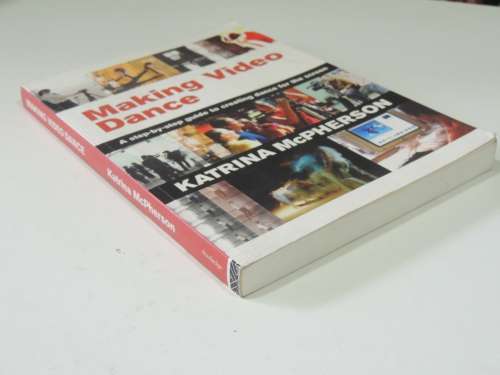 Making Video Dance - A  Step by Step Guide Creating Dance for the Screen - Katrina McPherson