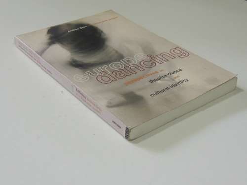 Europe Dancing, Perspectives onTheatre Dance& Cultural Identity - Ed. Andree Grau, Steph Jordan BOOK