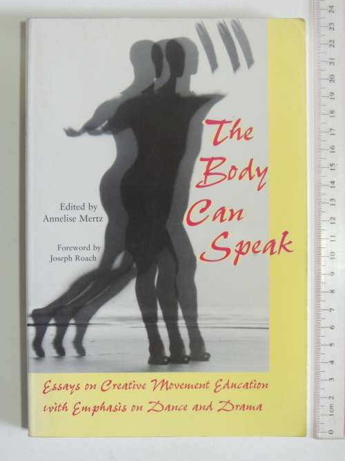 The Body Can Speak, Essays onCreative Movement Eduaction withEmphasis Dance & Drama- Ed Anneli Mertz
