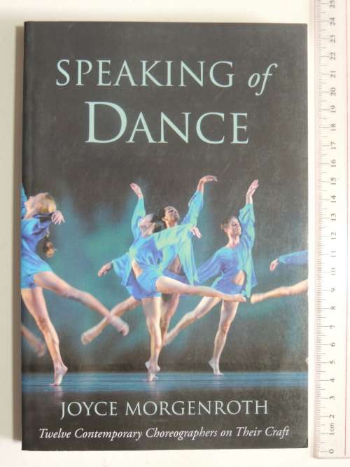 Speaking of Dance, 12 Contemporary Choreographers on Their Craft - Joyce Morgenroth