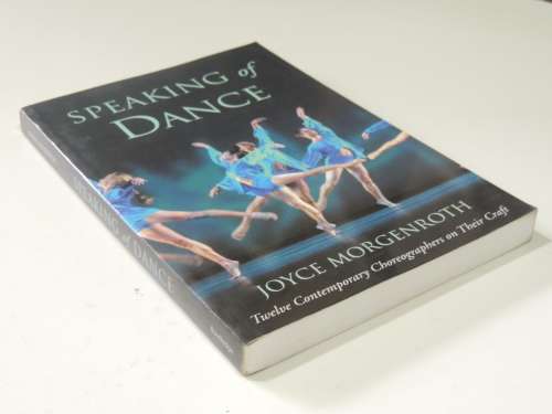 Speaking of Dance, 12 Contemporary Choreographers on Their Craft - Joyce Morgenroth