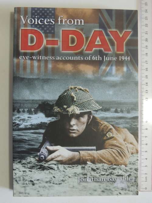 Voices From D-Day - Eye-Witness Accounts Of 6Th June 1944 - Jonathan Bastable