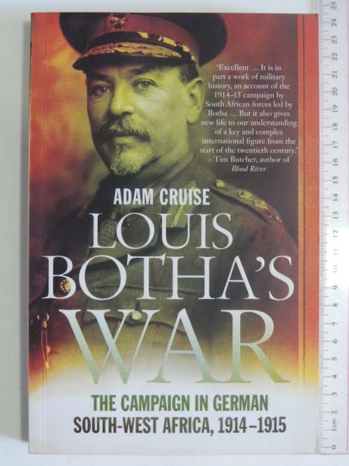 Louis Botha`s War - The Campaign In German South-West Africa, 1914-1915 - Adam Cruise