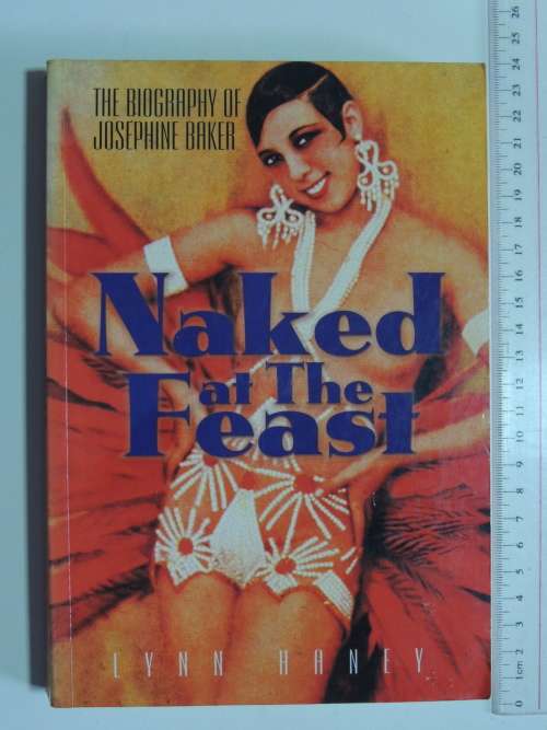 Naked At The Feast - The Biography Of Josephine Baker - Lynn Haney