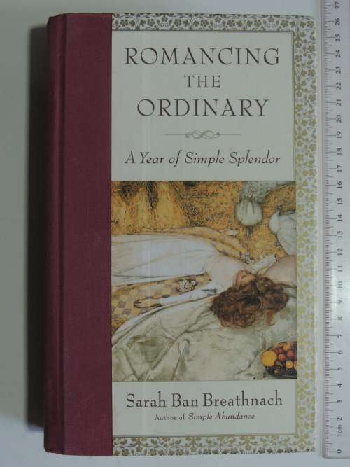 Romancing The Ordinary - A Year Of Simple Splendor - Sarah Ban Breathnach
