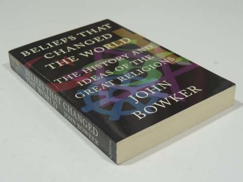 Beliefs That Changed The World - The History And Ideas Of The Great Religions - John Bowker