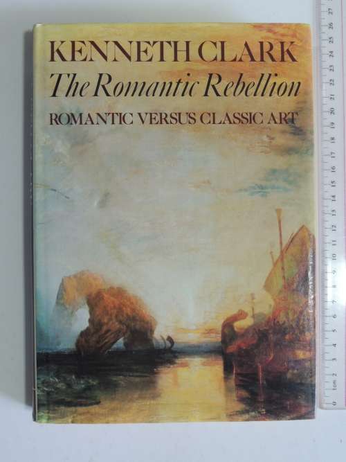 The Romantic Rebellion - Romantic versus Classic Art - Kenneth Clarke