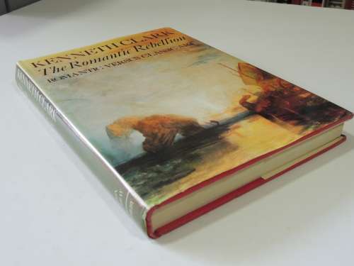 The Romantic Rebellion - Romantic versus Classic Art - Kenneth Clarke