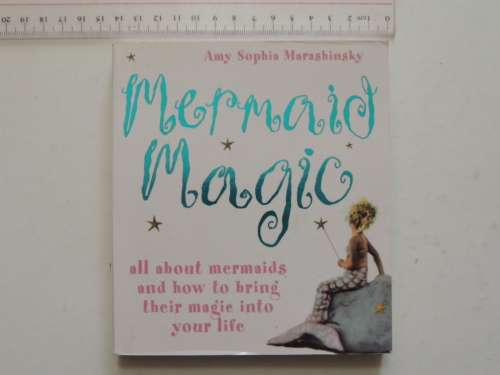 Mermaid Magic, All About Mermaids & How to Bring Their Magic Into Your Life - Amy Sophia Marashinsky