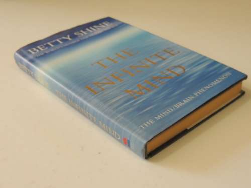 The Infinite Mind  -The Mind/Brain Phenomenon - Betty Shine