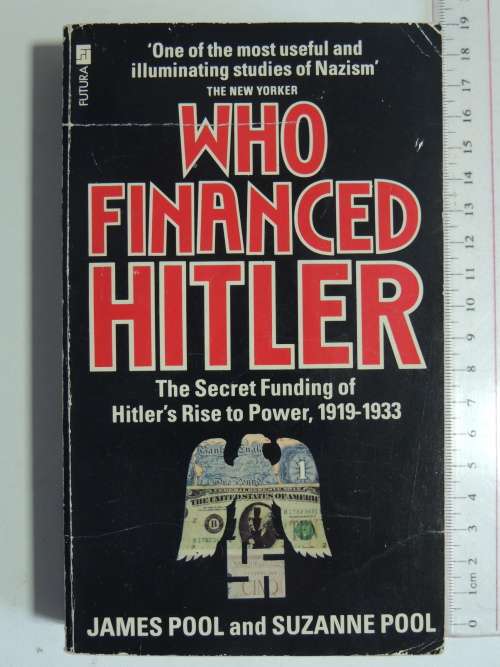 Who Financed Hitler - The Secret Funding Of Hitler`s Rise To Power 1919-1933James Pool & Suzanne Po