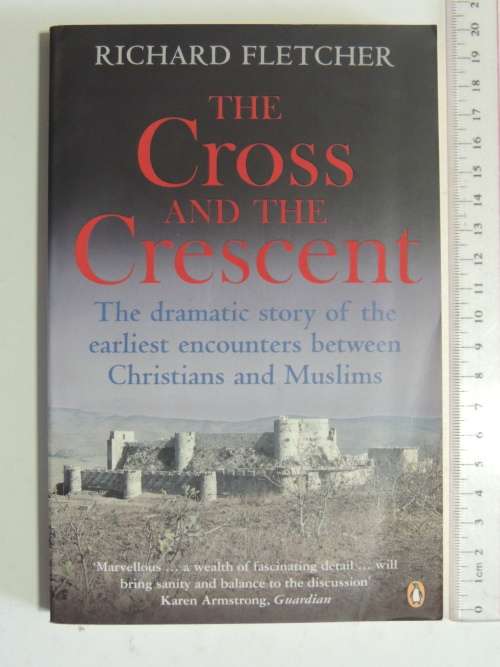 The Cross & Crescent -The Dramatic Story Of Earliest Encounters Btwn Christians &Muslims- R Fletcher