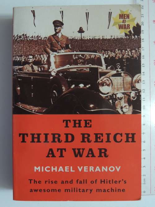 The Third Reich At War - The Rise And Fall Of Hitler`s Awesome Military Machine - Michael Veranov