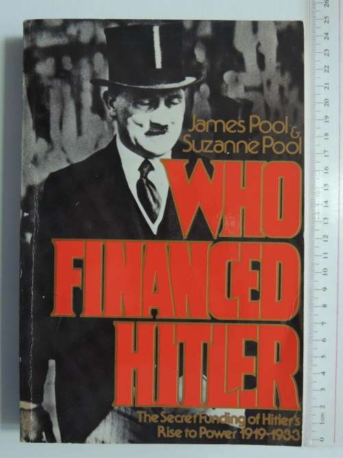 Who Financed Hitler, The Secret Funding Of Hitler`s Rise To Power 1919-33 -James Pool & Suzanne Pool