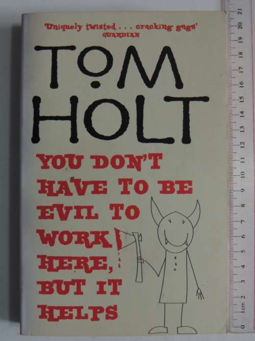 You don`t You Don`t Have to be Evil to Work Here, But it Helps - Tom Holt