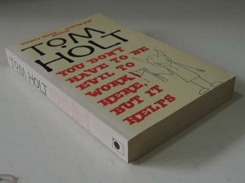 You don`t You Don`t Have to be Evil to Work Here, But it Helps - Tom Holt