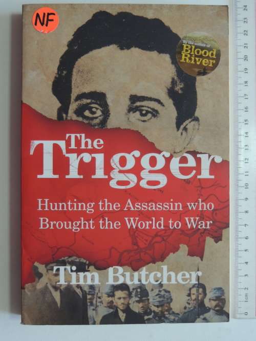 The Trigger - Hunting The Assassin Who Brought The World To War - Tim Butcher
