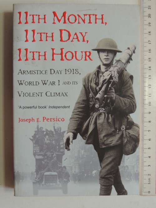 11th Month, 11th Day, 11th Hour - Armistice Day 1918 And Its Violent Climax - Joseph E. Persico