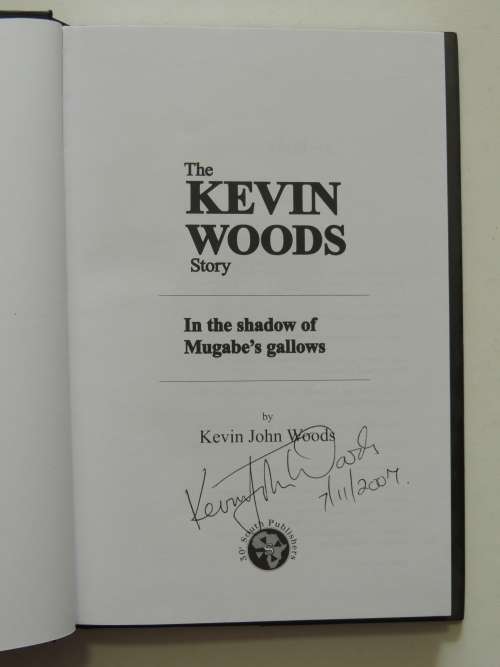 The Kevin Woods Story - In the Shadow of Mugabe`s Gallows Kevin John Woods - Signed, 1st Edition 200