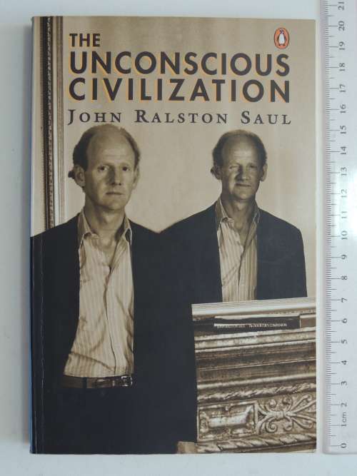 The Unconscious Civilization - John Ralston Saul