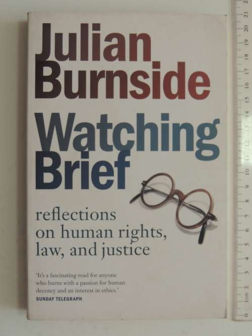 Watching Brief - Reflections on Human Rights, Law,& Justice- Julian Burnside