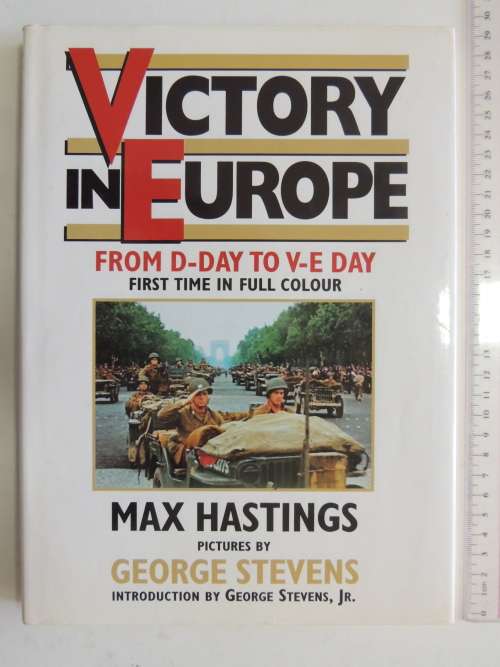 Victory In Europe - From D-Day To V-E Day - First Time In Full ColourMax Hastings & George Stevens