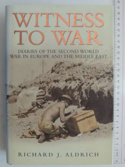 Witness To War - Diaries Of The Second World War In Europe And The Middle East - Richard J. Aldrich