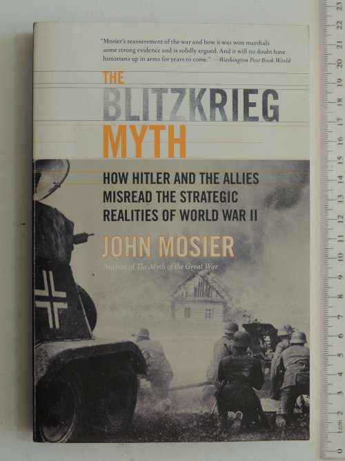 The Blitzkrieg Myth,How Hitler &The Allies Misread Strategic Realities Of World War II- John Mosier