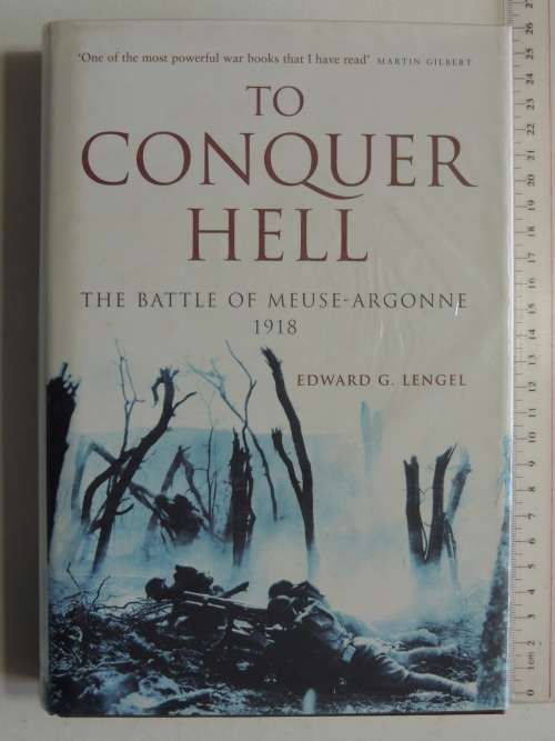 To Conquer Hell - The Battle Of The Meuse Argonne 1918 - Edward G. Lengel
