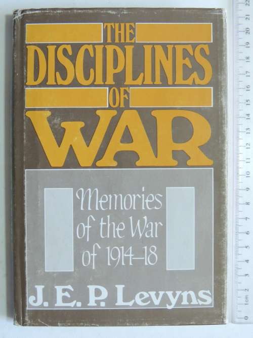 The Disciplines Of War - Memories Of The War Of 1914-18 - J.E.P. Levyns