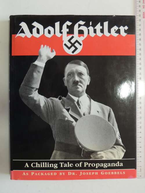 Adolf Hitler, A Chilling Tale Of Propoganda As Packaged BY Dr. Joseph Goebbels