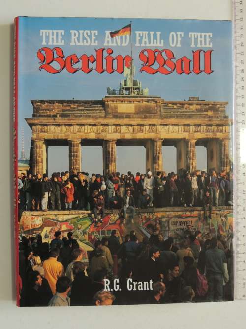 The Rise And Fall Of The Berlin Wall - R.G. Grant