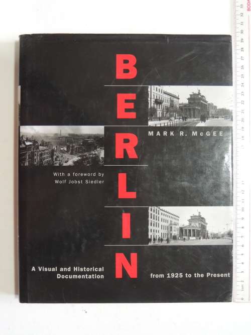 Berlin - A Visual And Historical Documentation From 1925 To The Present- Mark. R. McGee