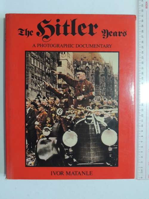 The Hitler Years - A Photographic Documentary - Ivor Matanle