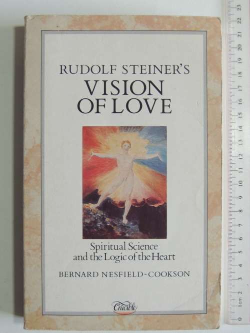 Rudolf Steiner`s Vision of Love,Spiritual Science &the Logic of the heart - Bernard Nesfield-Cooks